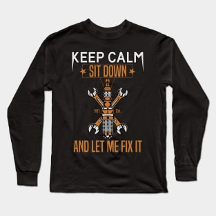 Keep Calm Sit Down And Let Me Fix It Long Sleeve T-Shirt